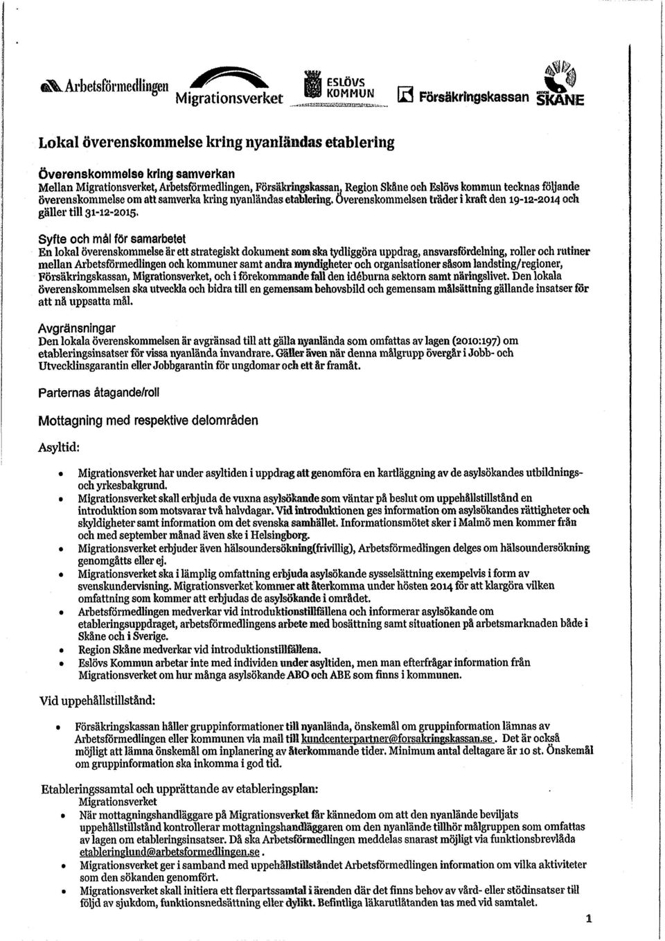 Syfte och mål för samarbetet En lokal överenskommelse är ett strategiskt dokument somska tydliggöra uppdrag, ansvarsfördelning, roller och rutiner mellan Arbetsförmedlingen och kommuner samt andra