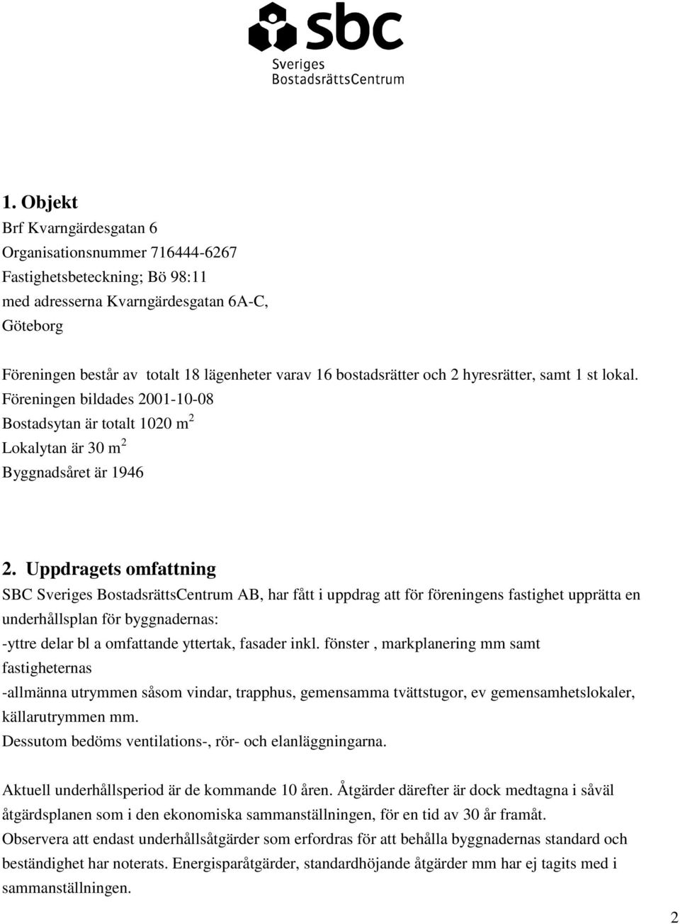 Uppdragets omfattning SBC Sveriges BostadsrättsCentrum AB, har fått i uppdrag att för föreningens fastighet upprätta en underhållsplan för byggnadernas: -yttre delar bl a omfattande yttertak, fasader