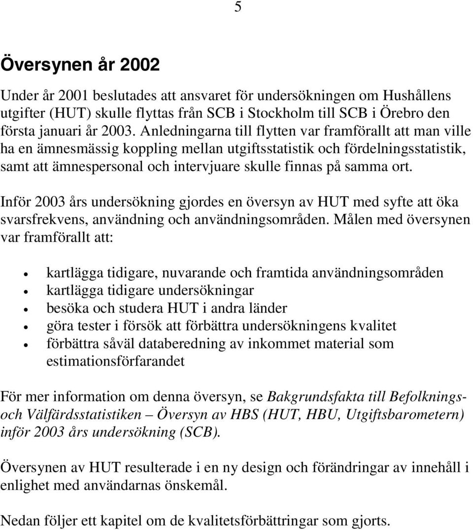 Inför 2003 års undersökning gjordes en översyn av HUT med syfte att öka svarsfrekvens, användning och användningsområden.