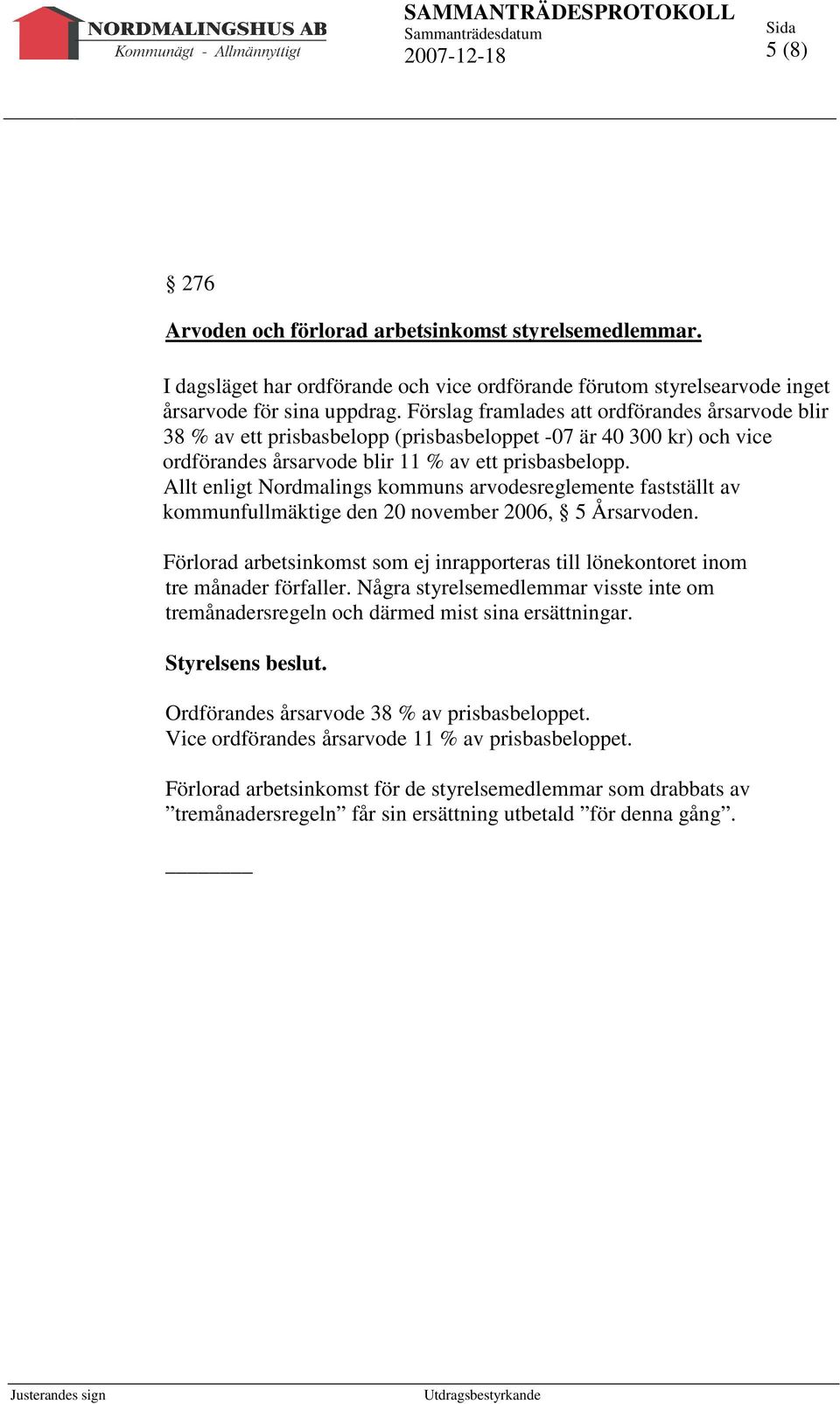 Allt enligt Nordmalings kommuns arvodesreglemente fastställt av kommunfullmäktige den 20 november 2006, 5 Årsarvoden.