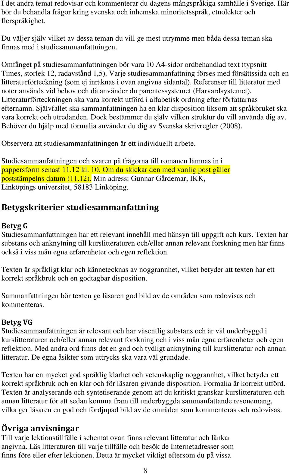 Omfånget på studiesammanfattningen bör vara 10 A4-sidor ordbehandlad text (typsnitt Times, storlek 12, radavstånd 1,5).