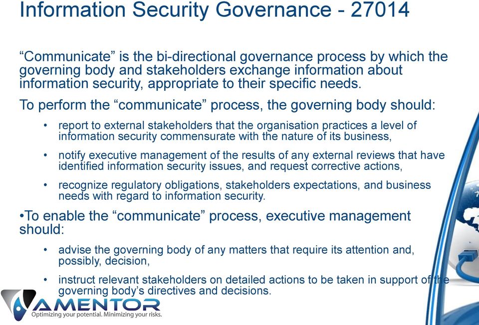 To perform the communicate process, the governing body should: report to external stakeholders that the organisation practices a level of information security commensurate with the nature of its