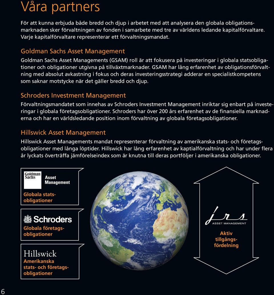 Goldman Sachs Asset Management Goldman Sachs Asset Managements (GSAM) roll är att fokusera på investeringar i globala statsobligationer och obligationer utgivna på tillväxtmarknader.