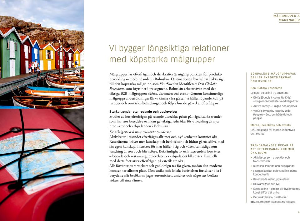 Bohuslän arbetar även med det viktiga B2B-målgruppen Möten, incentives och events.