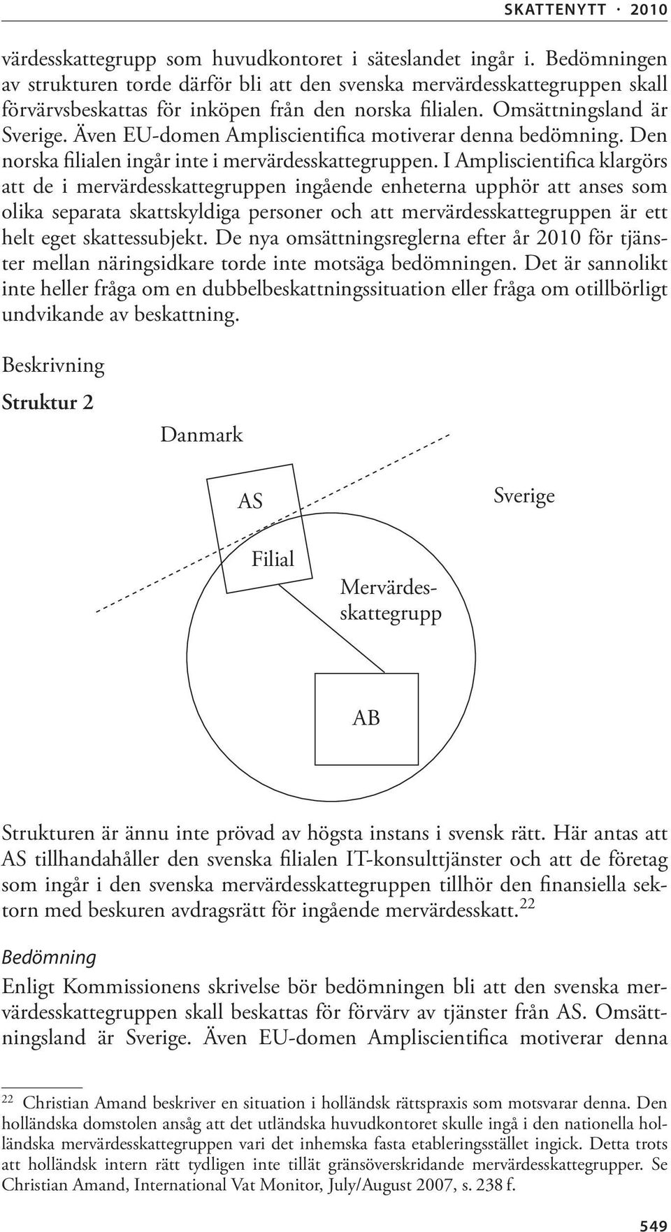 Även EU-domen Ampliscientifica motiverar denna bedömning. Den norska filialen ingår inte i mervärdesskattegruppen.