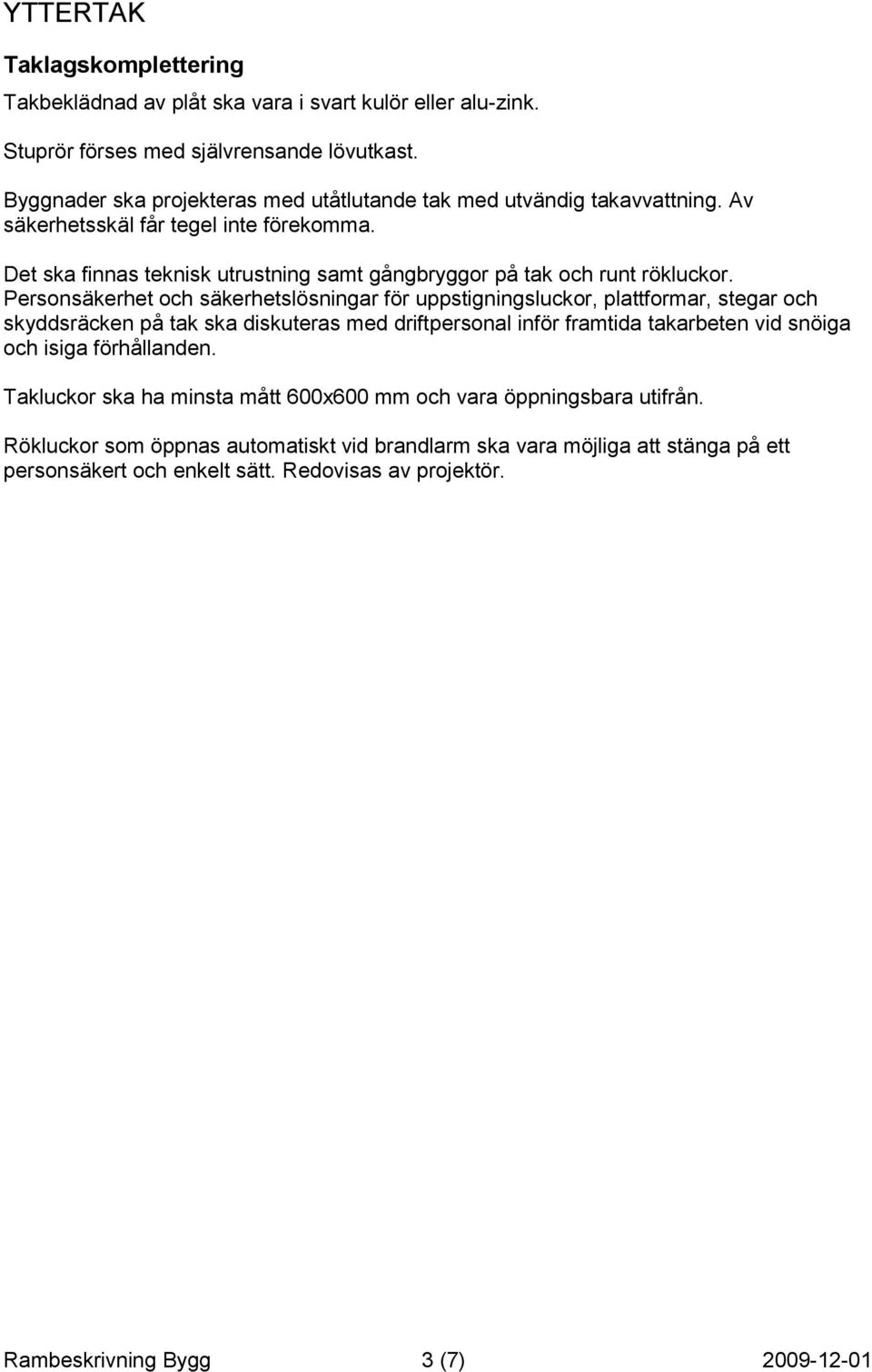 Det ska finnas teknisk utrustning samt gångbryggor på tak och runt rökluckor.