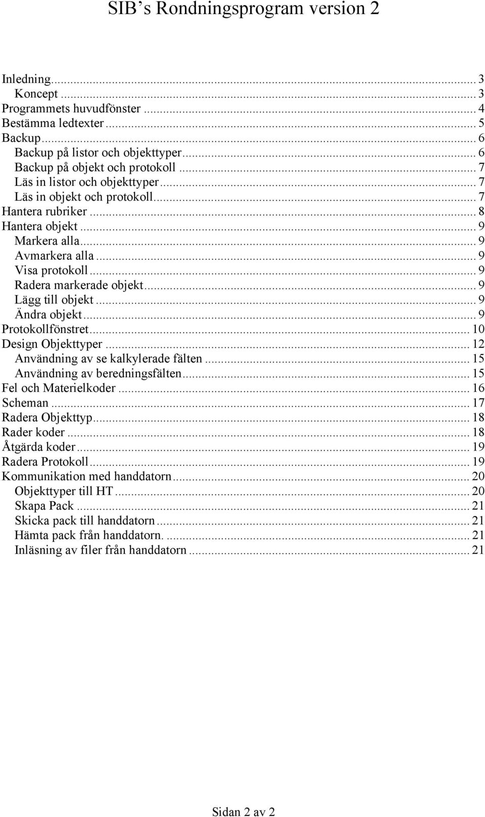 .. 9 Protokollfönstret... 10 Design Objekttyper... 12 Användning av se kalkylerade fälten... 15 Användning av beredningsfälten... 15 Fel och Materielkoder... 16 Scheman... 17 Radera Objekttyp.