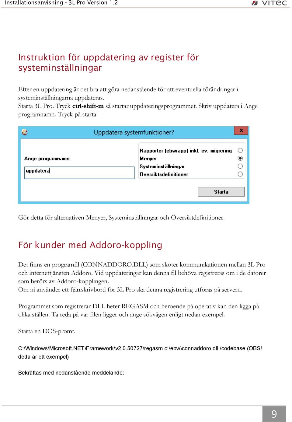 För kunder med Addoro-koppling Det finns en programfil (CONNADDORO.DLL) som sköter kommunikationen mellan 3L Pro och internettjänsten Addoro.