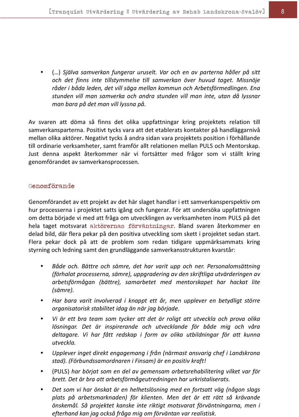 Ena stunden vill man samverka och andra stunden vill man inte, utan då lyssnar man bara på det man vill lyssna på.