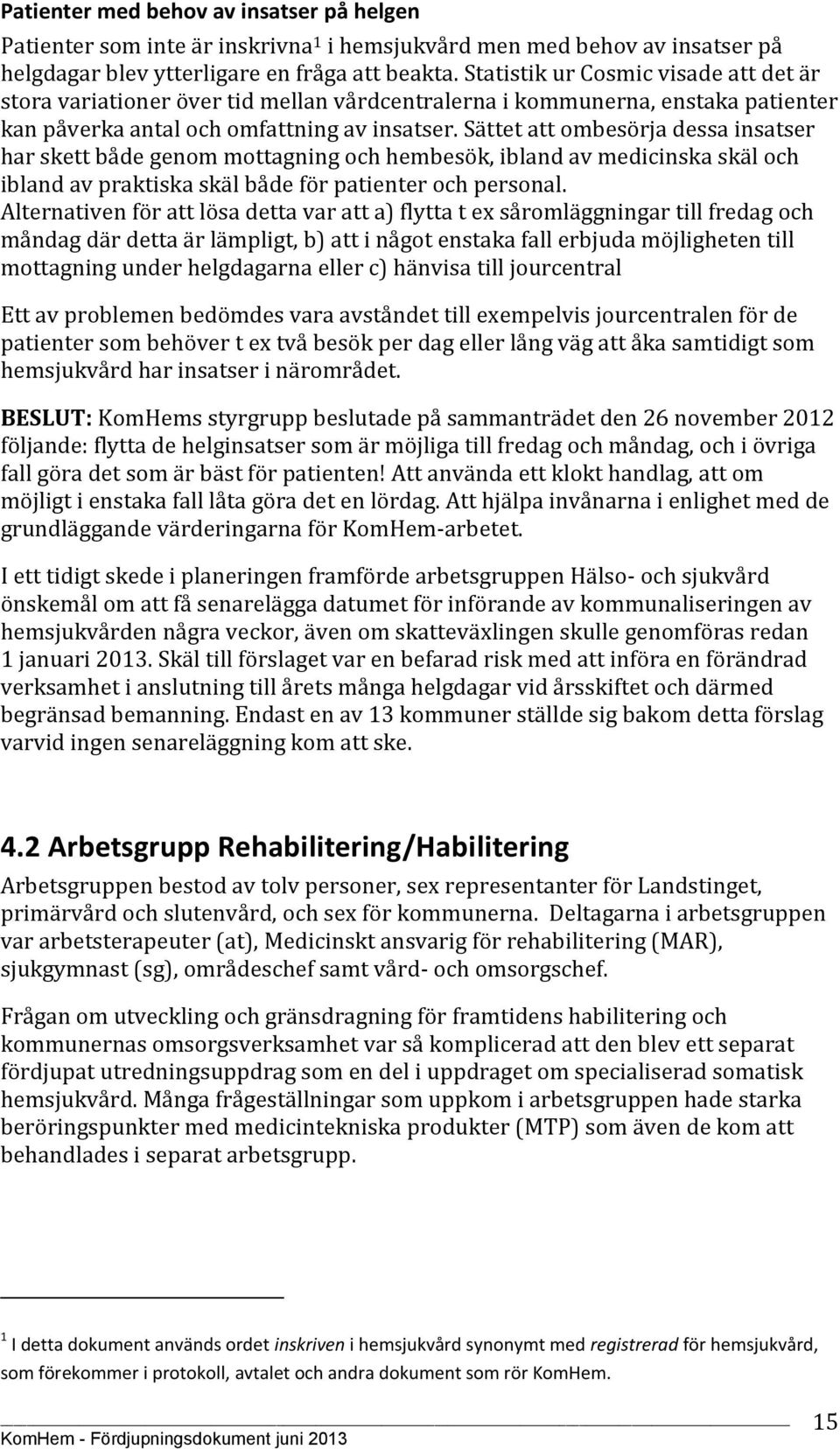 Sättet att ombesörja dessa insatser har skett både genom mottagning och hembesök, ibland av medicinska skäl och ibland av praktiska skäl både för patienter och personal.