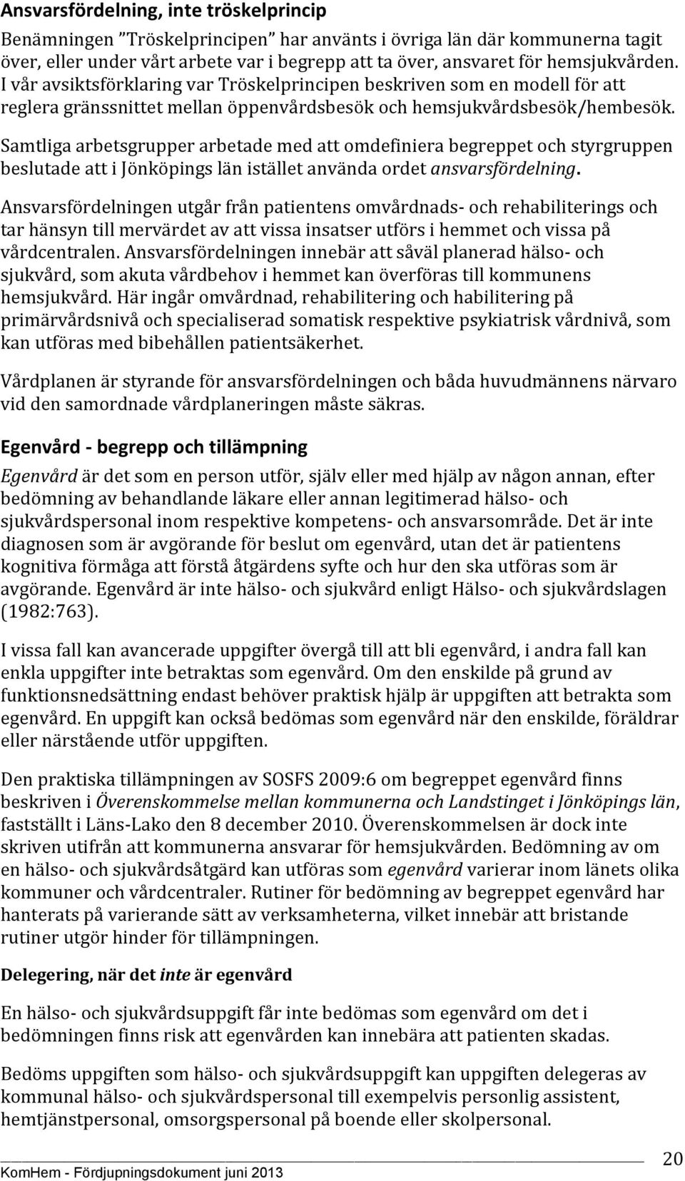 Samtliga arbetsgrupper arbetade med att omdefiniera begreppet och styrgruppen beslutade att i Jönköpings län istället använda ordet ansvarsfördelning.