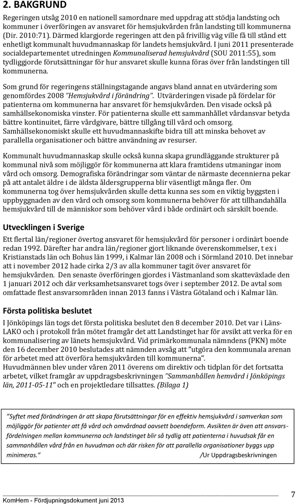 I juni 2011 presenterade socialdepartementet utredningen Kommunaliserad hemsjukvård (SOU 2011:55), som tydliggjorde förutsättningar för hur ansvaret skulle kunna föras över från landstingen till