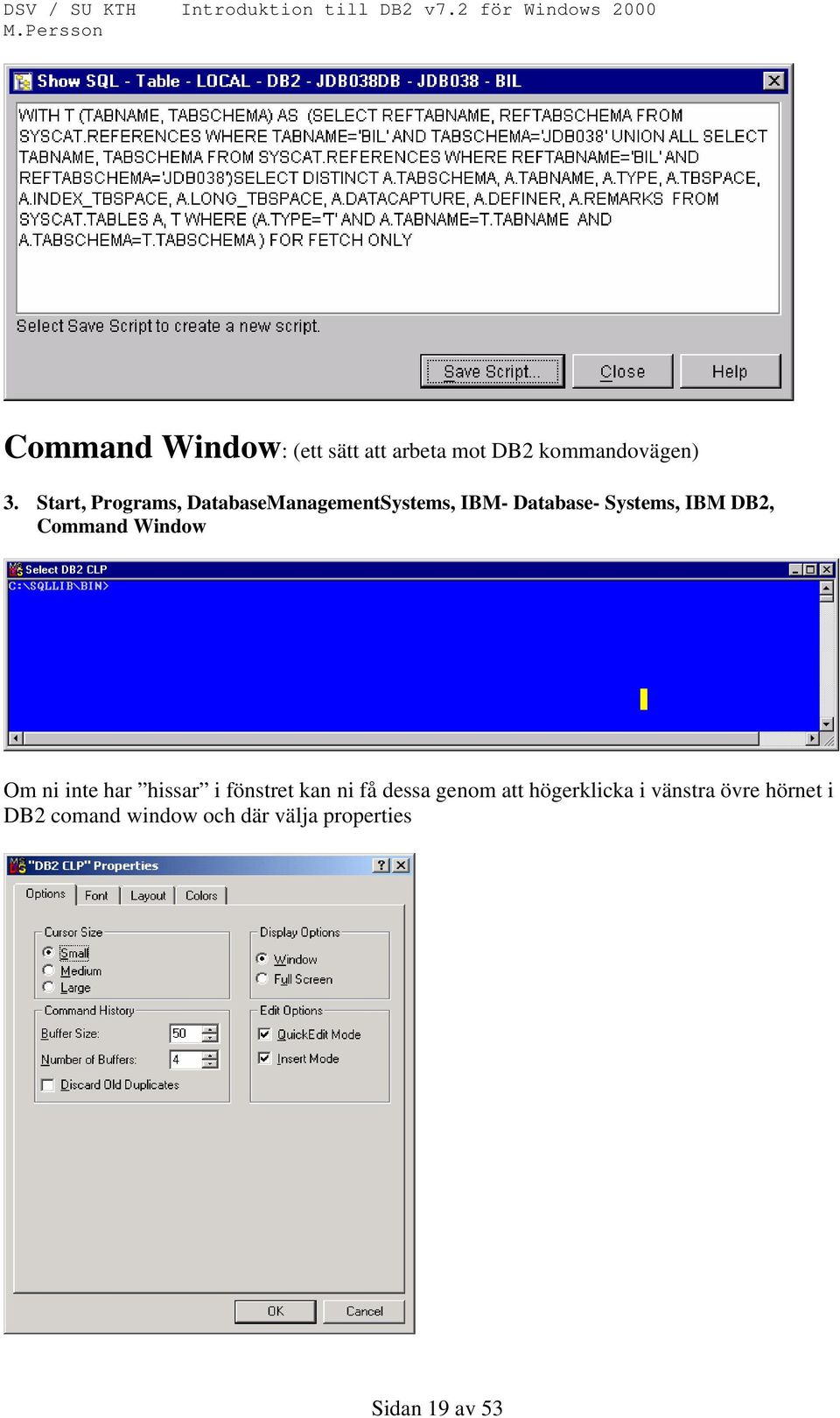 Command Window Om ni inte har hissar i fönstret kan ni få dessa genom att