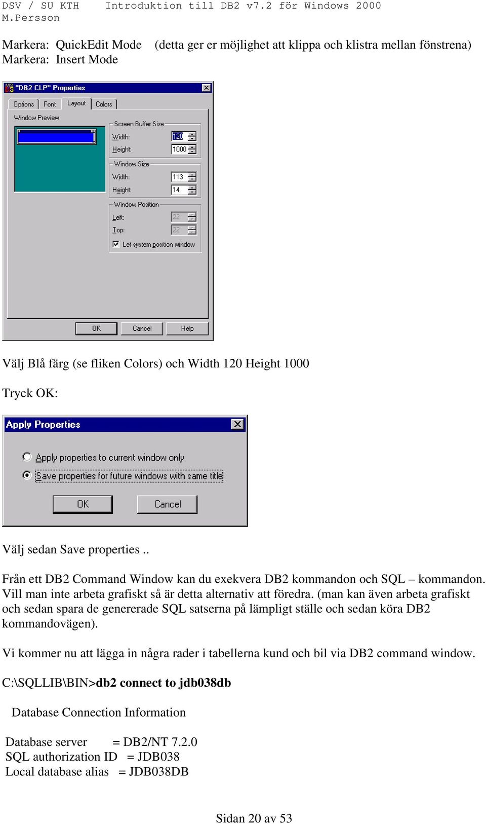 (man kan även arbeta grafiskt och sedan spara de genererade SQL satserna på lämpligt ställe och sedan köra DB2 kommandovägen).