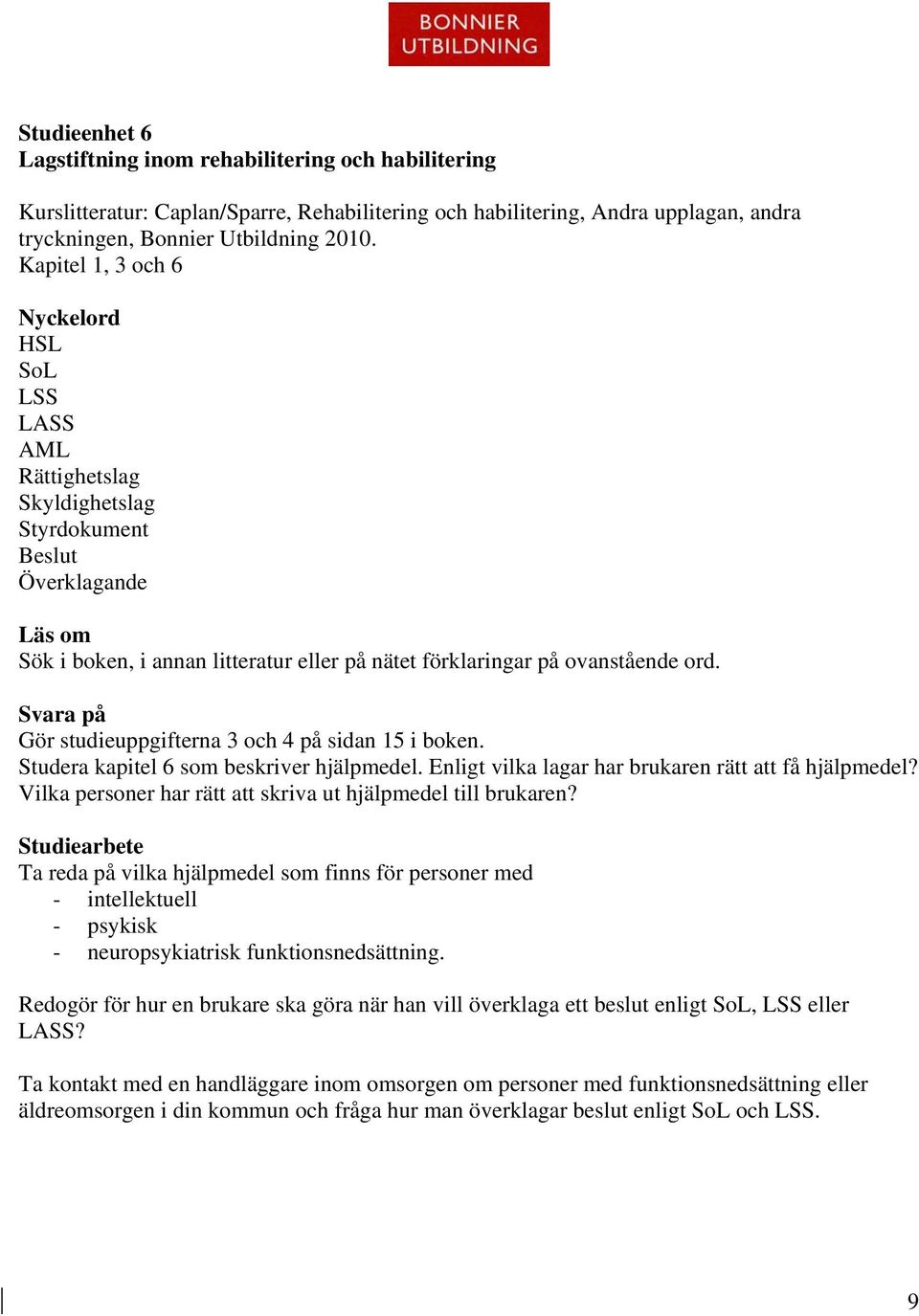 Vilka personer har rätt att skriva ut hjälpmedel till brukaren? Ta reda på vilka hjälpmedel som finns för personer med - intellektuell - psykisk - neuropsykiatrisk funktionsnedsättning.