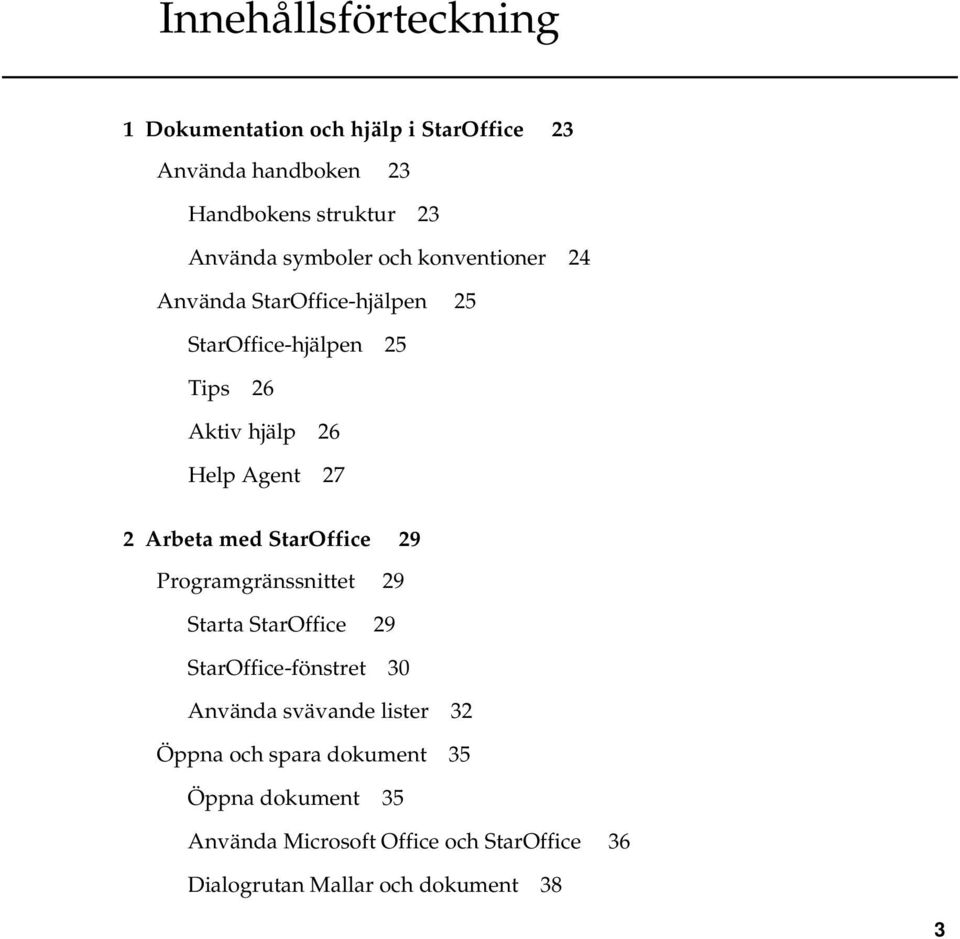 Arbeta med StarOffice 29 Programgränssnittet 29 Starta StarOffice 29 StarOffice-fönstret 30 Använda svävande lister 32