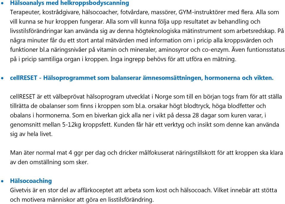 På några minuter får du ett stort antal mätvärden med information om i pricip alla kroppsvärden och funktioner bl.a näringsnivåer på vitamin och mineraler, aminosyror och co-enzym.