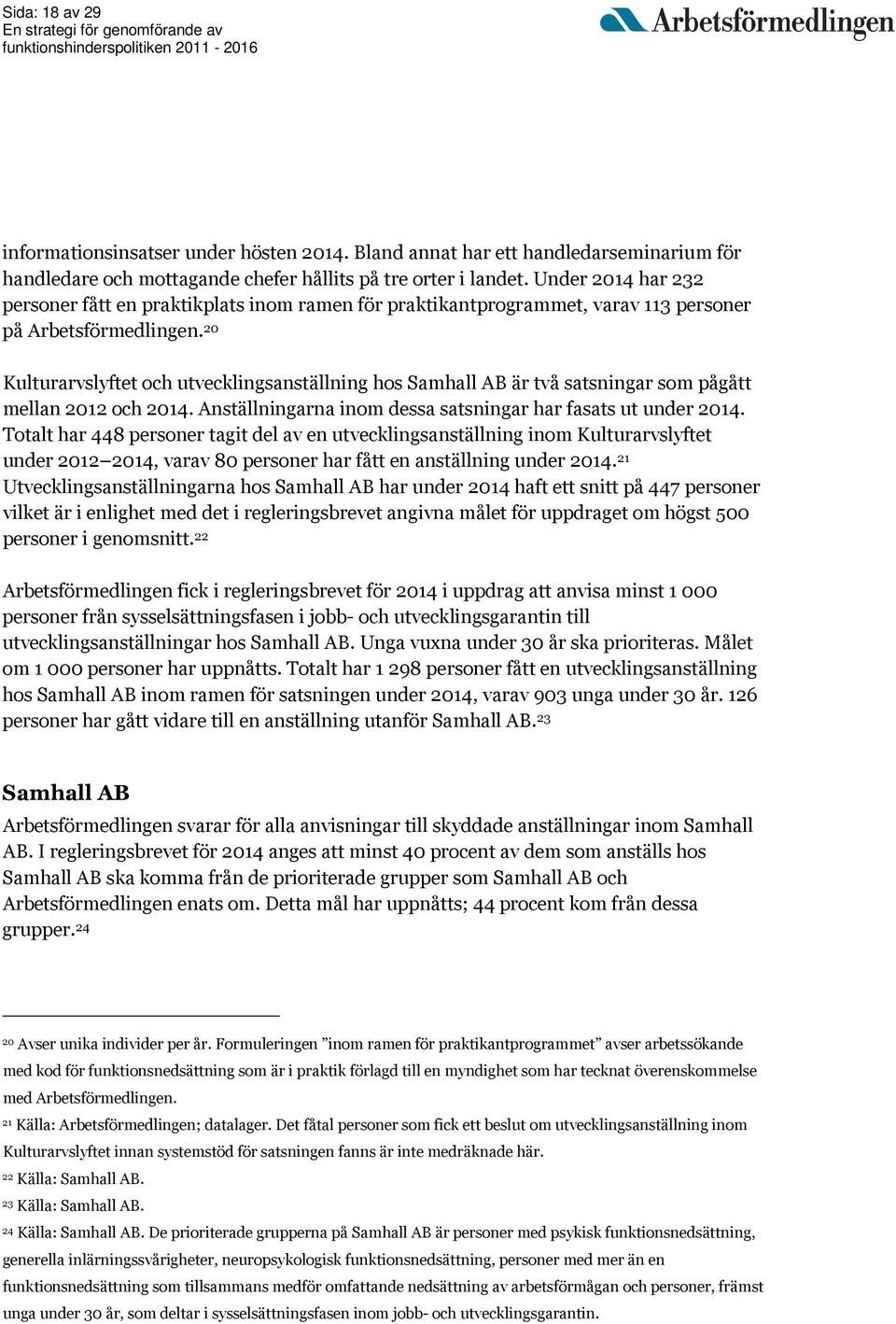 20 Kulturarvslyftet och utvecklingsanställning hos Samhall AB är två satsningar som pågått mellan 2012 och 2014. Anställningarna inom dessa satsningar har fasats ut under 2014.