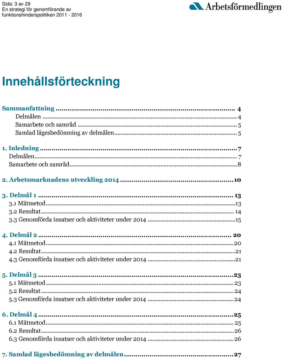 .. 15 4. Delmål 2... 20 4.1 Mätmetod... 20 4.2 Resultat...21 4.3 Genomförda insatser och aktiviteter under 2014...21 5. Delmål 3... 23 5.1 Mätmetod... 23 5.2 Resultat... 24 5.