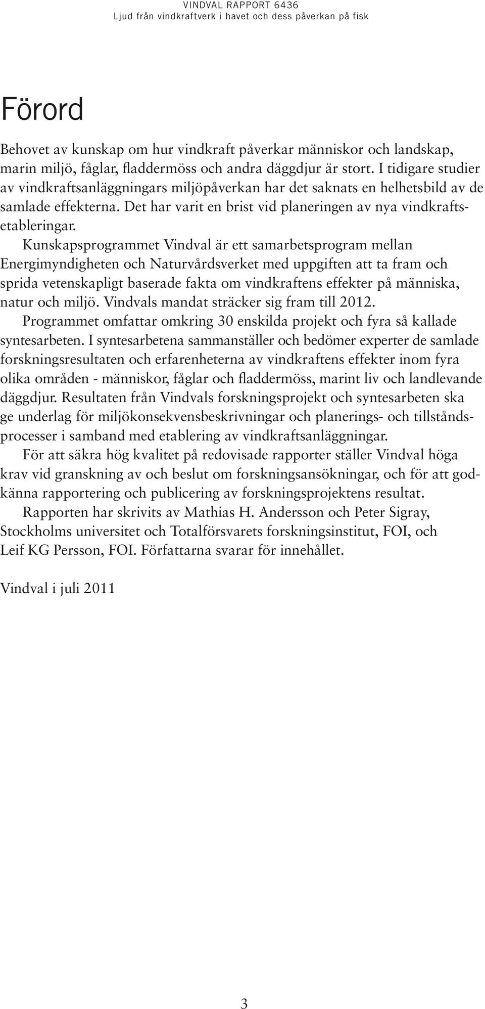 Kunskapsprogrammet Vindval är ett samarbetsprogram mellan Energimyndigheten och Naturvårdsverket med uppgiften att ta fram och sprida vetenskapligt baserade fakta om vindkraftens effekter på