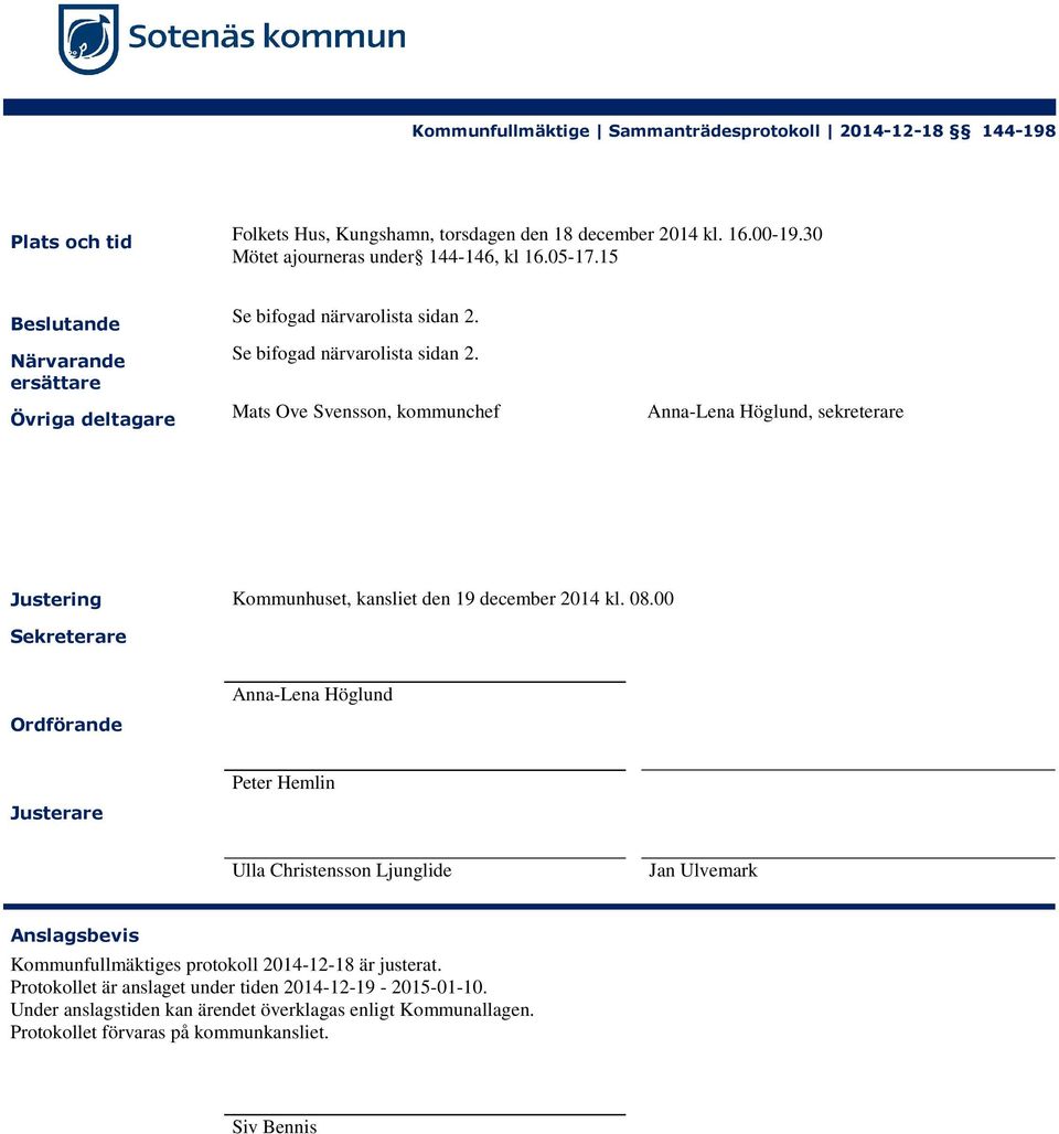 Se bifogad närvarolista sidan 2. Mats Ove Svensson, kommunchef Anna-Lena Höglund, sekreterare Justering Kommunhuset, kansliet den 19 december 2014 kl. 08.