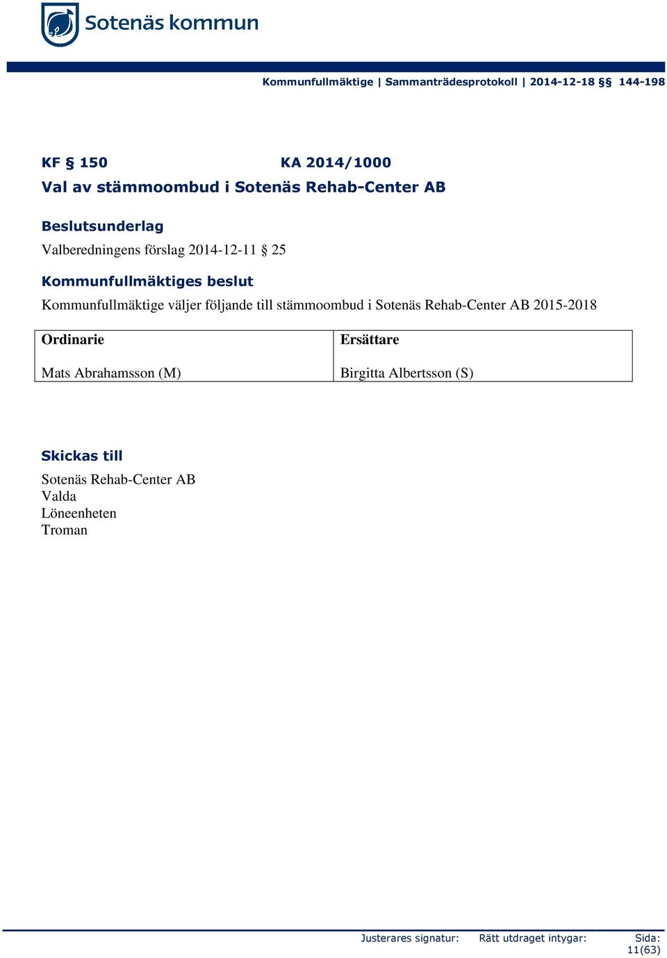 följande till stämmoombud i Sotenäs Rehab-Center AB 2015-2018 Mats