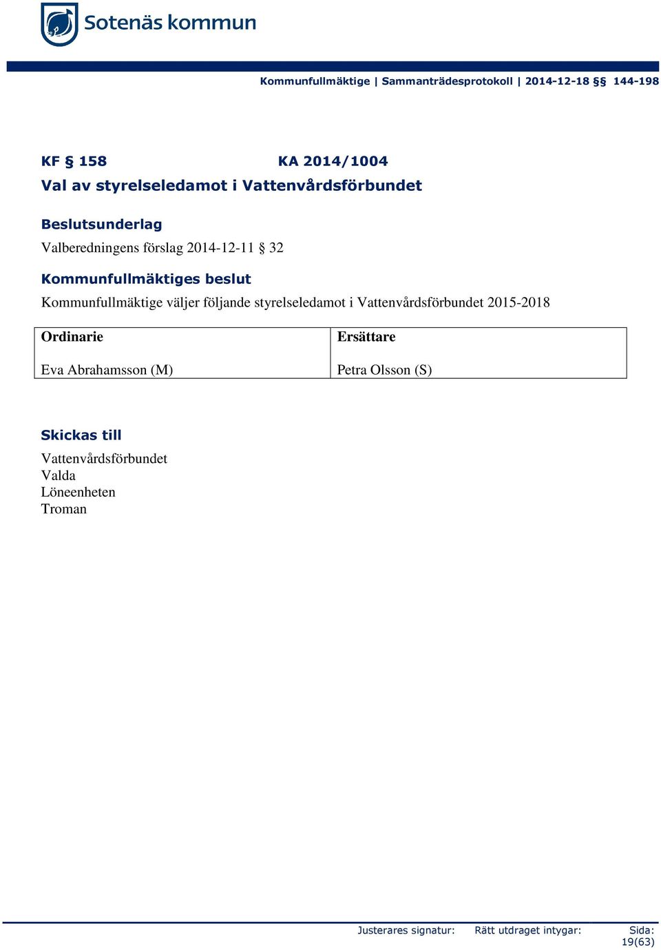 Kommunfullmäktige väljer följande styrelseledamot i