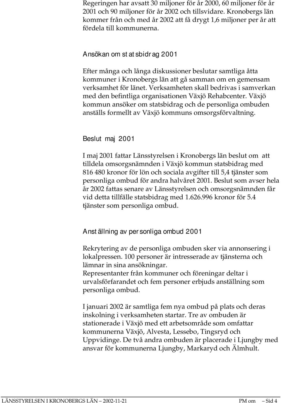Ansökan om statsbidrag 2001 Efter många och långa diskussioner beslutar samtliga åtta kommuner i Kronobergs län att gå samman om en gemensam verksamhet för länet.