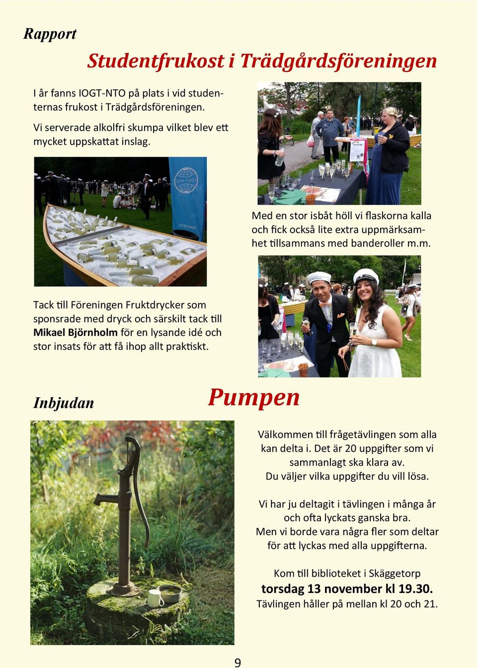 rksamhet tillsammans med banderoller m.m. Tack till Föreningen Fruktdrycker som sponsrade med dryck och särskilt tack till Mikael Björnholm för en lysande idé och stor insats för att få ihop allt praktiskt.
