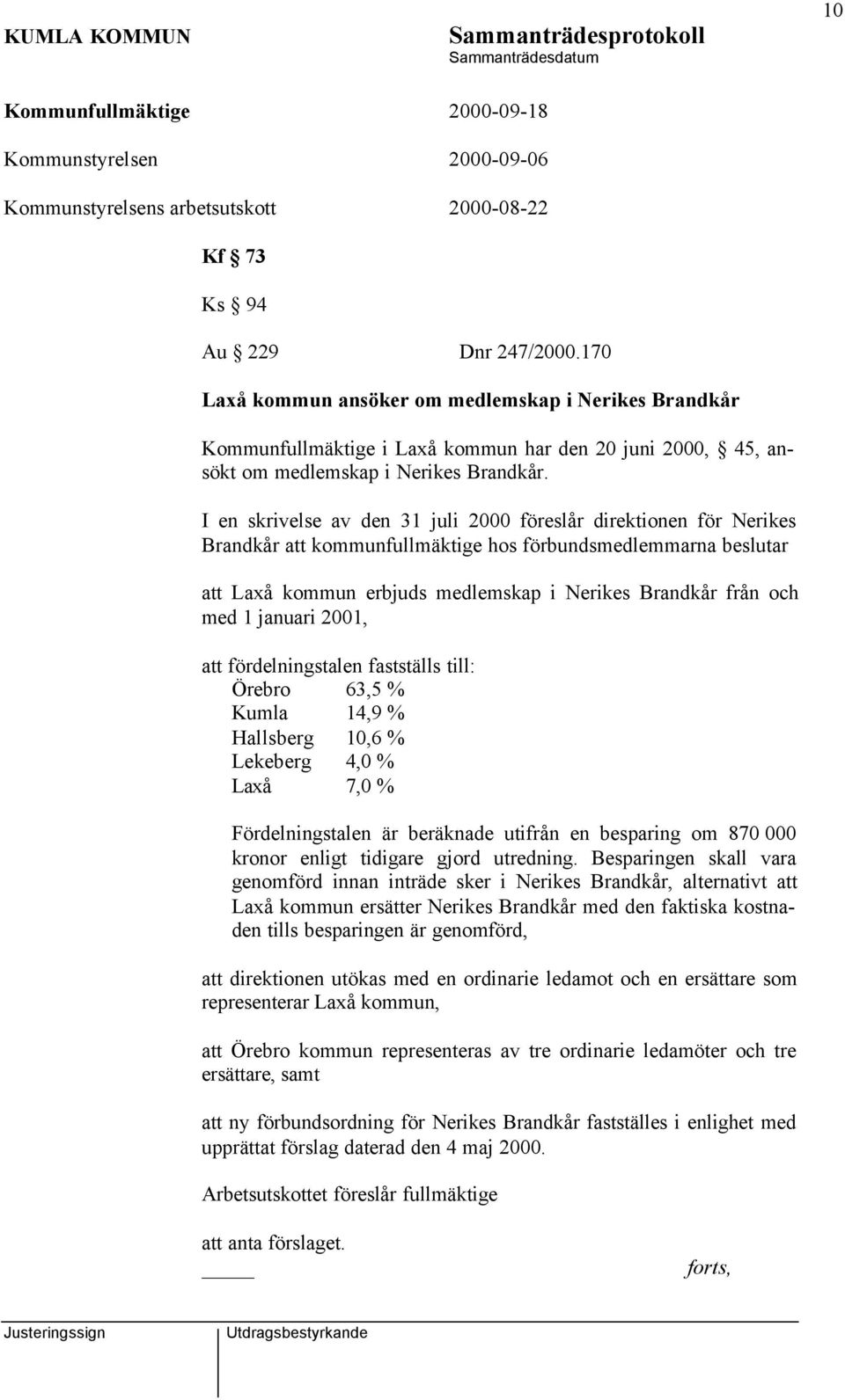 I en skrivelse av den 31 juli 2000 föreslår direktionen för Nerikes Brandkår att kommunfullmäktige hos förbundsmedlemmarna beslutar att Laxå kommun erbjuds medlemskap i Nerikes Brandkår från och med