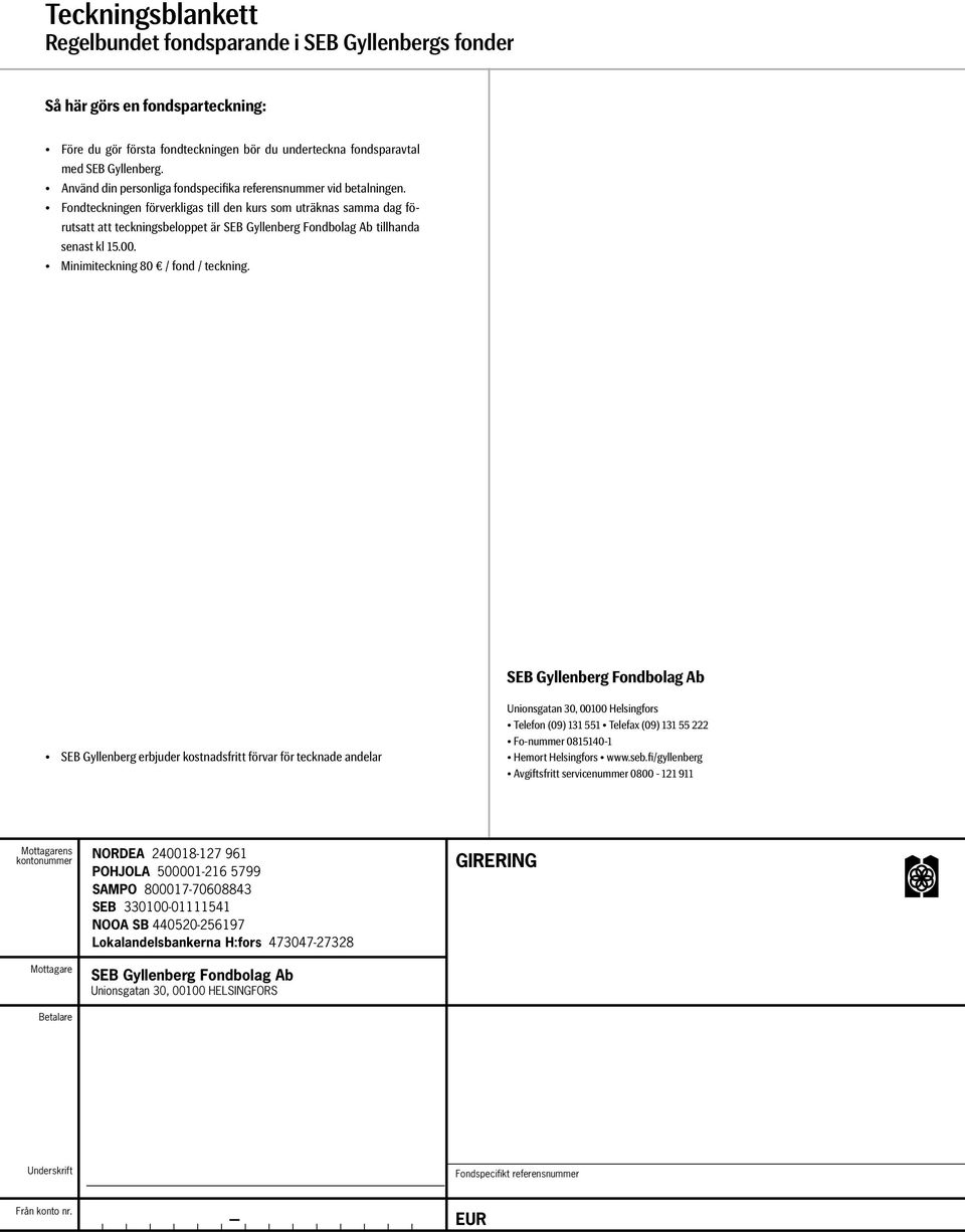 Fondteckningen förverkligas till den kurs som uträknas samma dag förutsatt att teckningsbeloppet är SEB Gyllenberg Fond bolag Ab tillhanda senast kl 15.00. Minimiteckning 80 / fond / teckning.