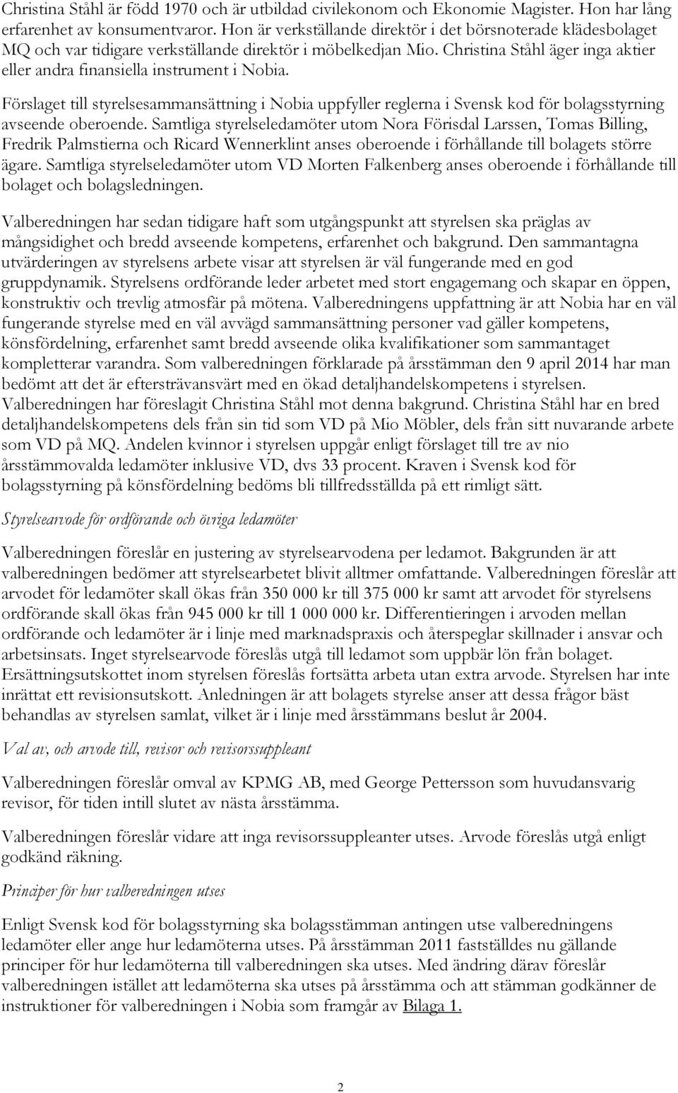 Christina Ståhl äger inga aktier eller andra finansiella instrument i Nobia. Förslaget till styrelsesammansättning i Nobia uppfyller reglerna i Svensk kod för bolagsstyrning avseende oberoende.