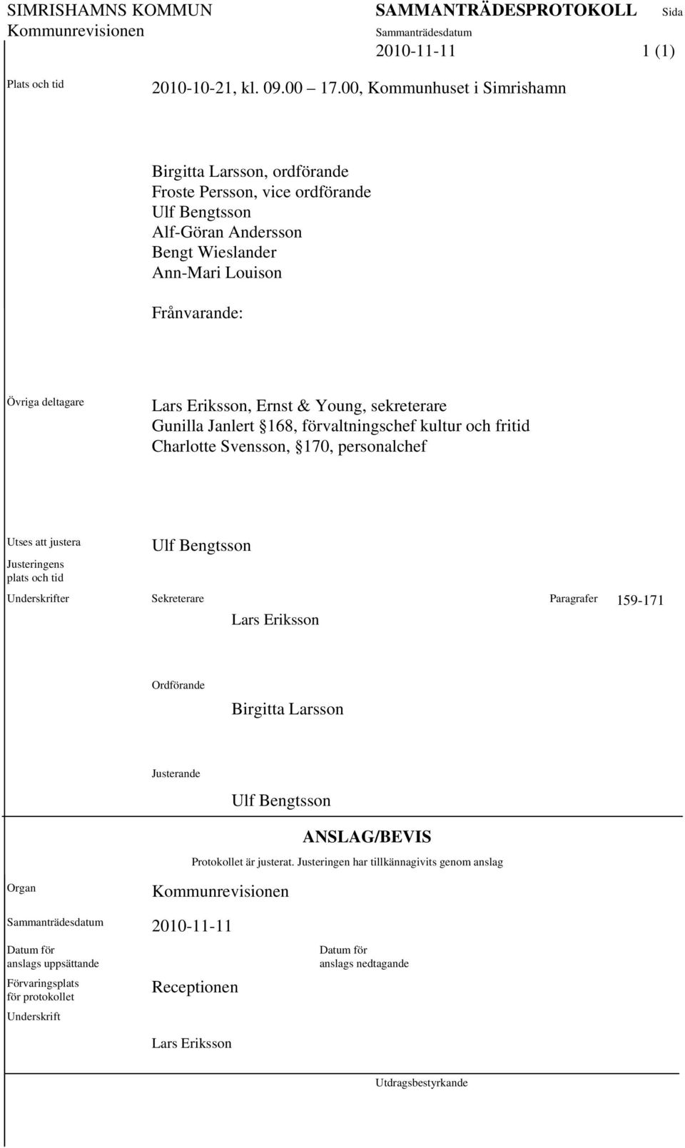 Eriksson, Ernst & Young, sekreterare Gunilla Janlert 168, förvaltningschef kultur och fritid Charlotte Svensson, 170, personalchef Utses att justera Justeringens plats och tid Ulf Bengtsson