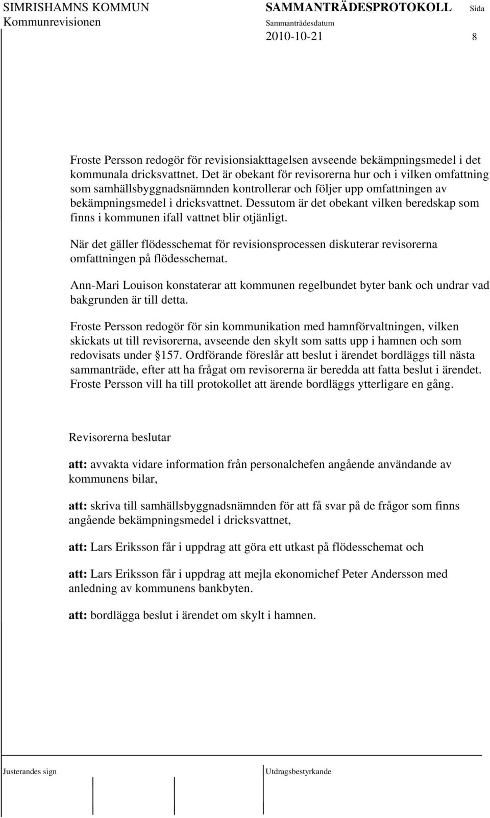 Dessutom är det obekant vilken beredskap som finns i kommunen ifall vattnet blir otjänligt. När det gäller flödesschemat för revisionsprocessen diskuterar revisorerna omfattningen på flödesschemat.