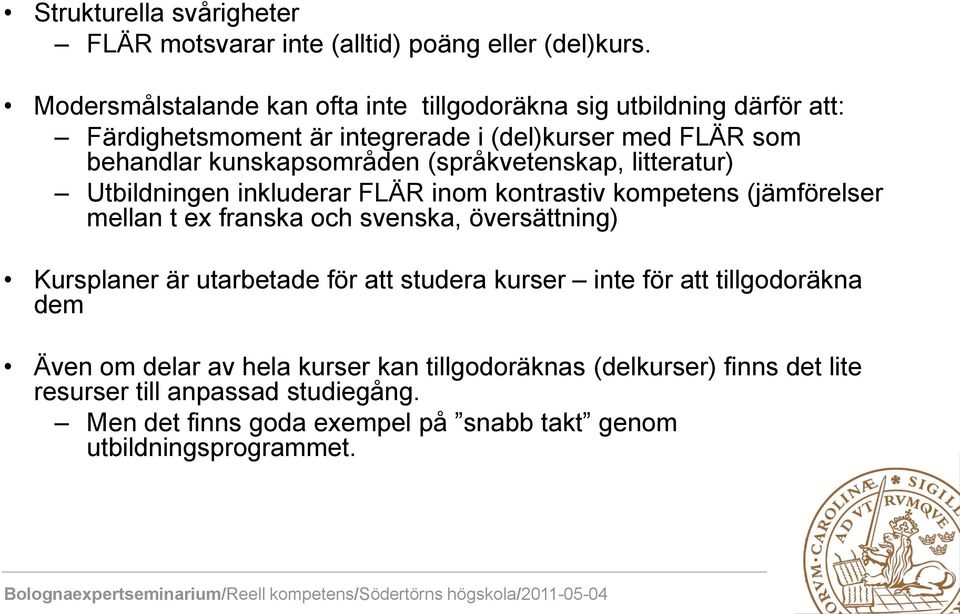 (språkvetenskap, litteratur) Utbildningen inkluderar FLÄR inom kontrastiv kompetens (jämförelser mellan t ex franska och svenska, översättning) Kursplaner är