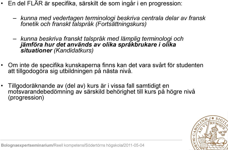 olika situationer (Kandidatkurs) Om inte de specifika kunskaperna finns kan det vara svårt för studenten att tillgodogöra sig utbildningen på