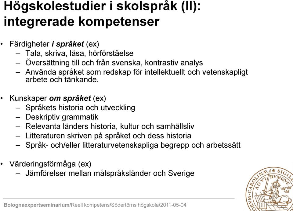 Kunskaper om språket (ex) Språkets historia och utveckling Deskriptiv grammatik Relevanta länders historia, kultur och samhällsliv Litteraturen