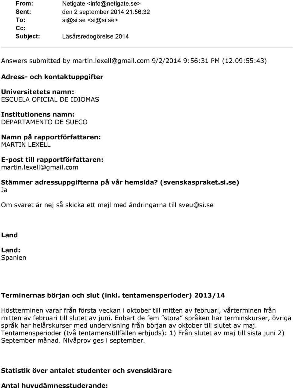 rapportförfattaren: martin.lexell@gmail.com Stämmer adressuppgifterna på vår hemsida? (svenskaspraket.si.se) Om svaret är nej så skicka ett mejl med ändringarna till sveu@si.