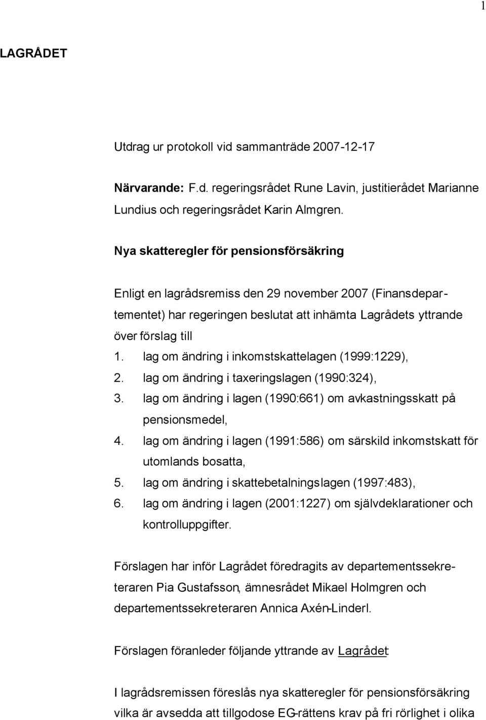 lag om ändring i inkomstskattelagen (1999:1229), 2. lag om ändring i taxeringslagen (1990:324), 3. lag om ändring i lagen (1990:661) om avkastningsskatt på pensionsmedel, 4.