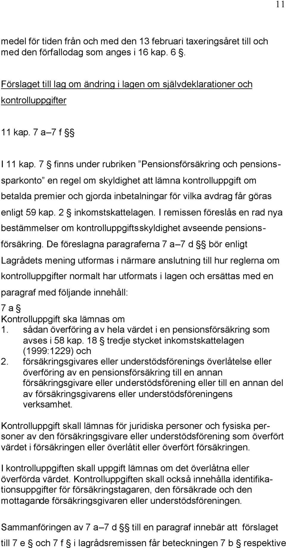 7 finns under rubriken Pensionsförsäkring och pensionssparkonto en regel om skyldighet att lämna kontrolluppgift om betalda premier och gjorda inbetalningar för vilka avdrag får göras enligt 59 kap.