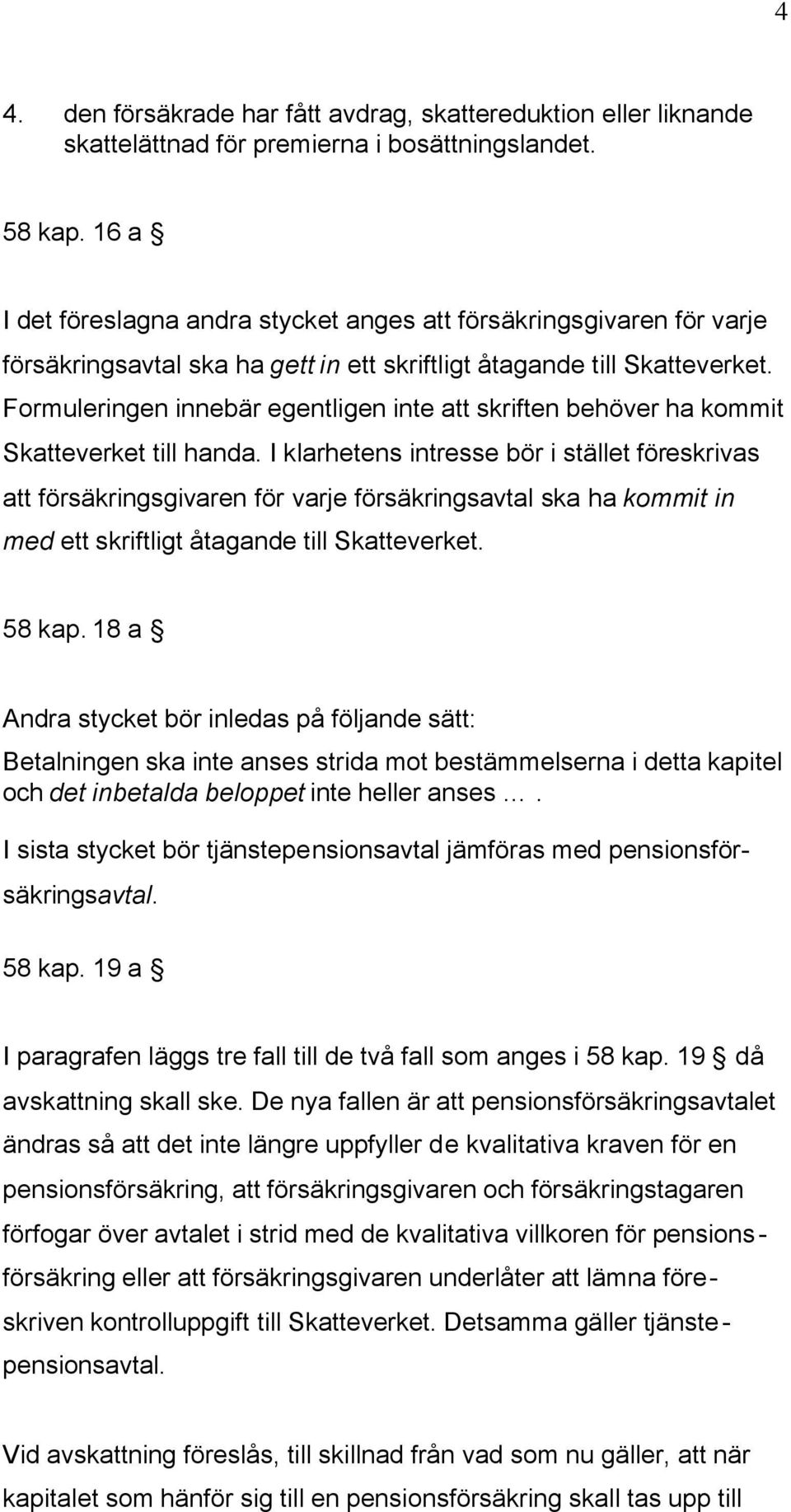 Formuleringen innebär egentligen inte att skriften behöver ha kommit Skatteverket till handa.