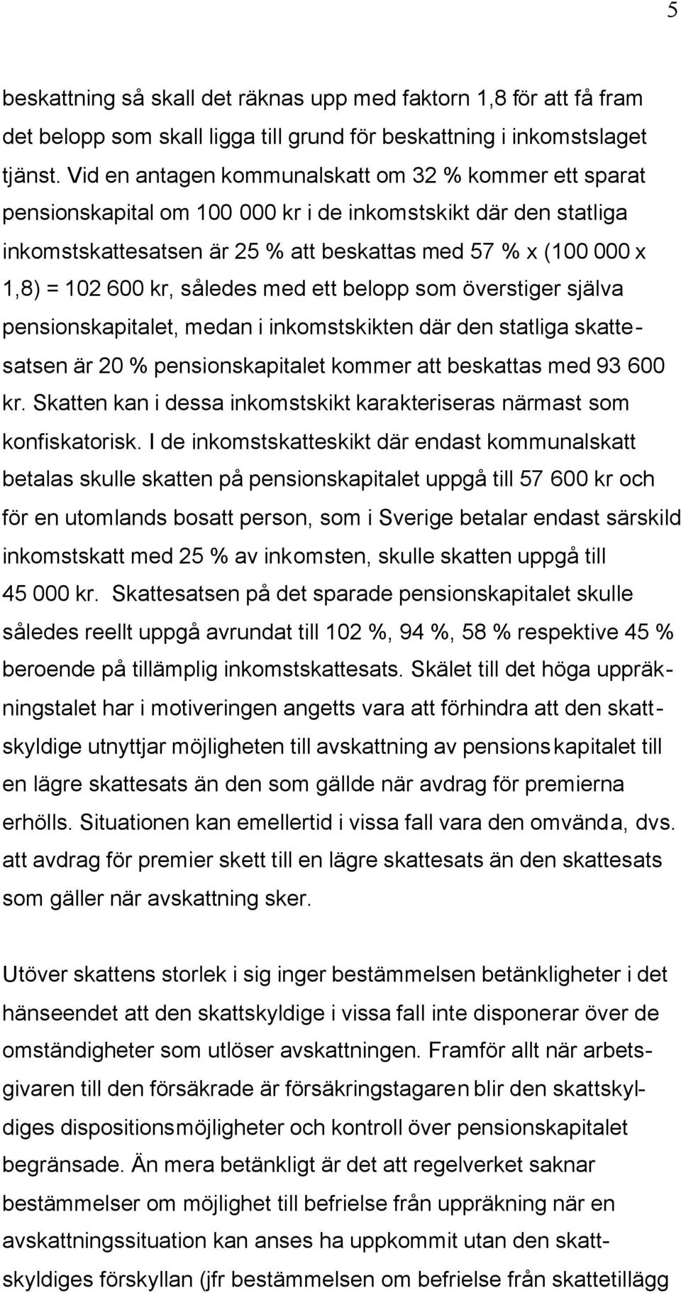 kr, således med ett belopp som överstiger själva pensionskapitalet, medan i inkomstskikten där den statliga skattesatsen är 20 % pensionskapitalet kommer att beskattas med 93 600 kr.