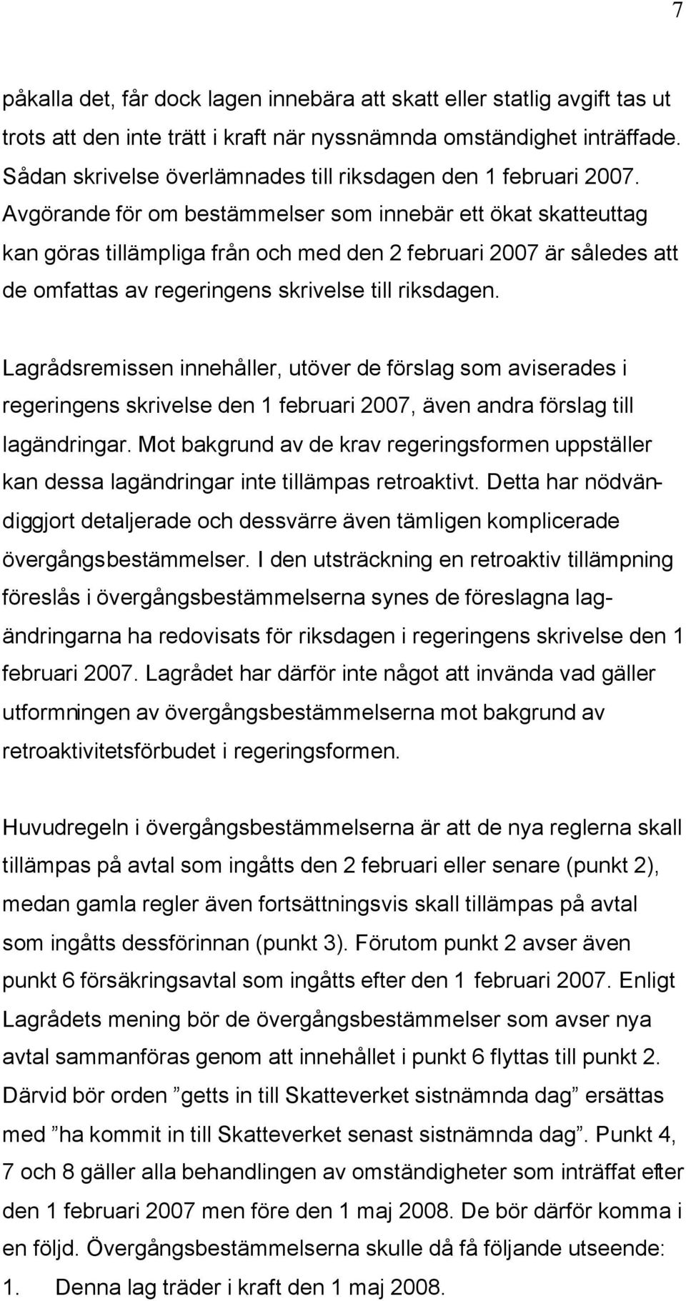 Avgörande för om bestämmelser som innebär ett ökat skatteuttag kan göras tillämpliga från och med den 2 februari 2007 är således att de omfattas av regeringens skrivelse till riksdagen.