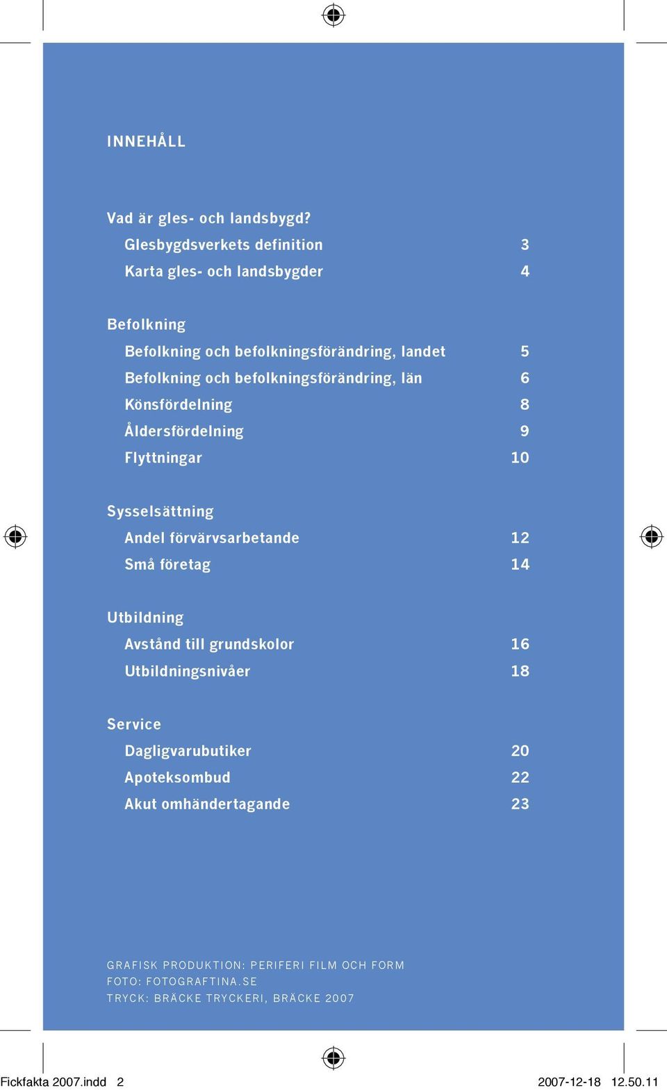 befolkningsförändring, län 6 Könsfördelning 8 Åldersfördelning 9 Flyttningar 10 Sysselsättning Andel förvärvsarbetande 12 Små företag 14