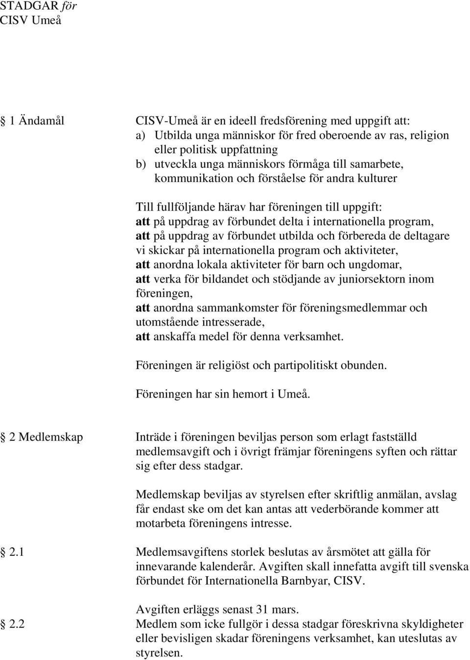 att på uppdrag av förbundet utbilda och förbereda de deltagare vi skickar på internationella program och aktiviteter, att anordna lokala aktiviteter för barn och ungdomar, att verka för bildandet och