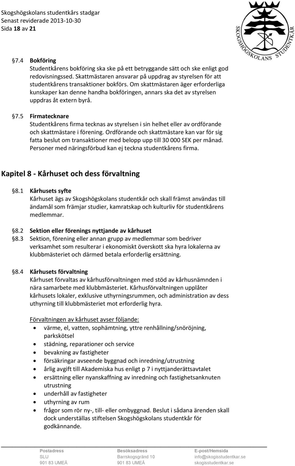 Om skattmästaren äger erforderliga kunskaper kan denne handha bokföringen, annars ska det av styrelsen uppdras åt extern byrå. 7.