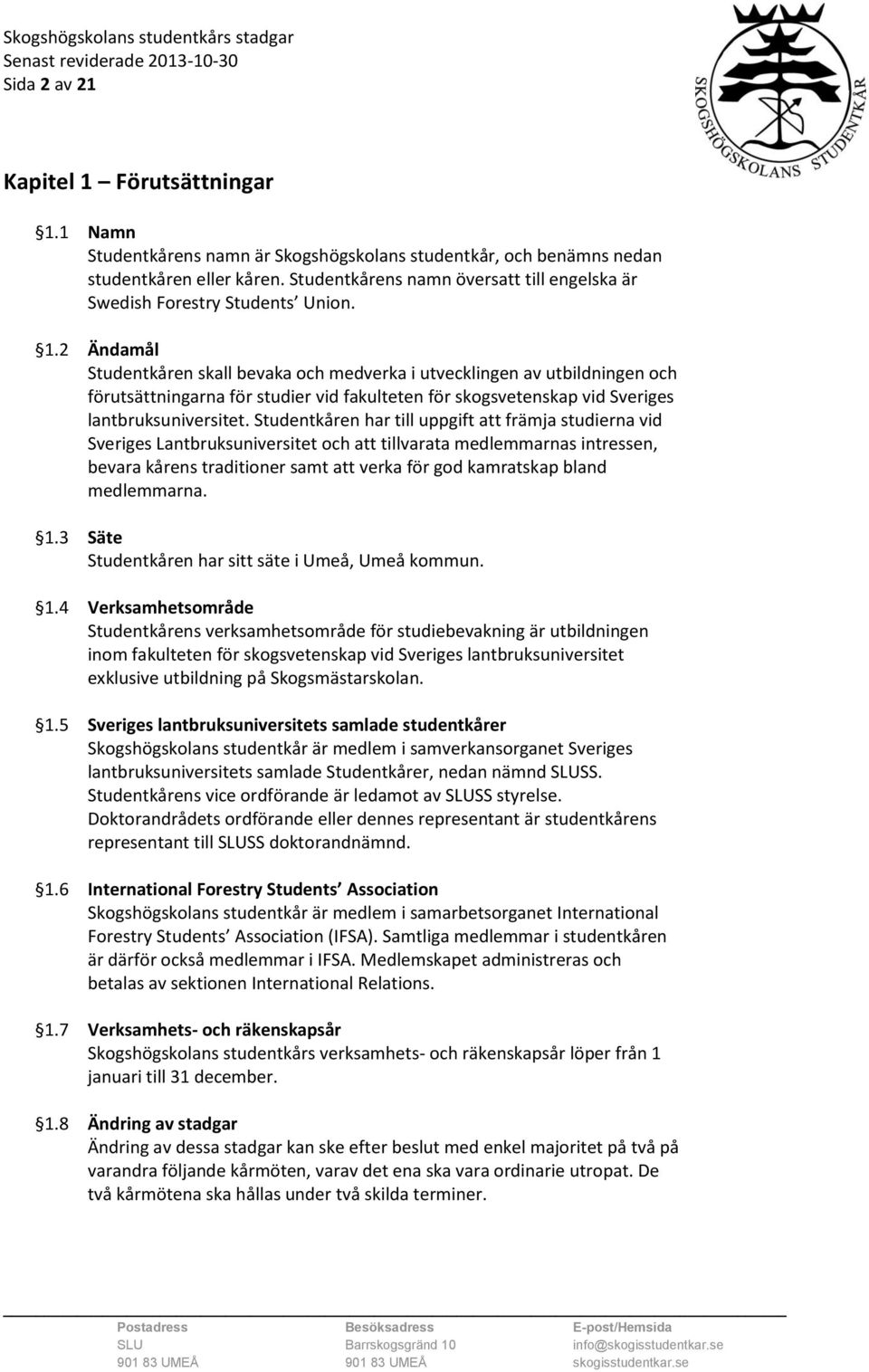 2 Ändamål Studentkåren skall bevaka och medverka i utvecklingen av utbildningen och förutsättningarna för studier vid fakulteten för skogsvetenskap vid Sveriges lantbruksuniversitet.