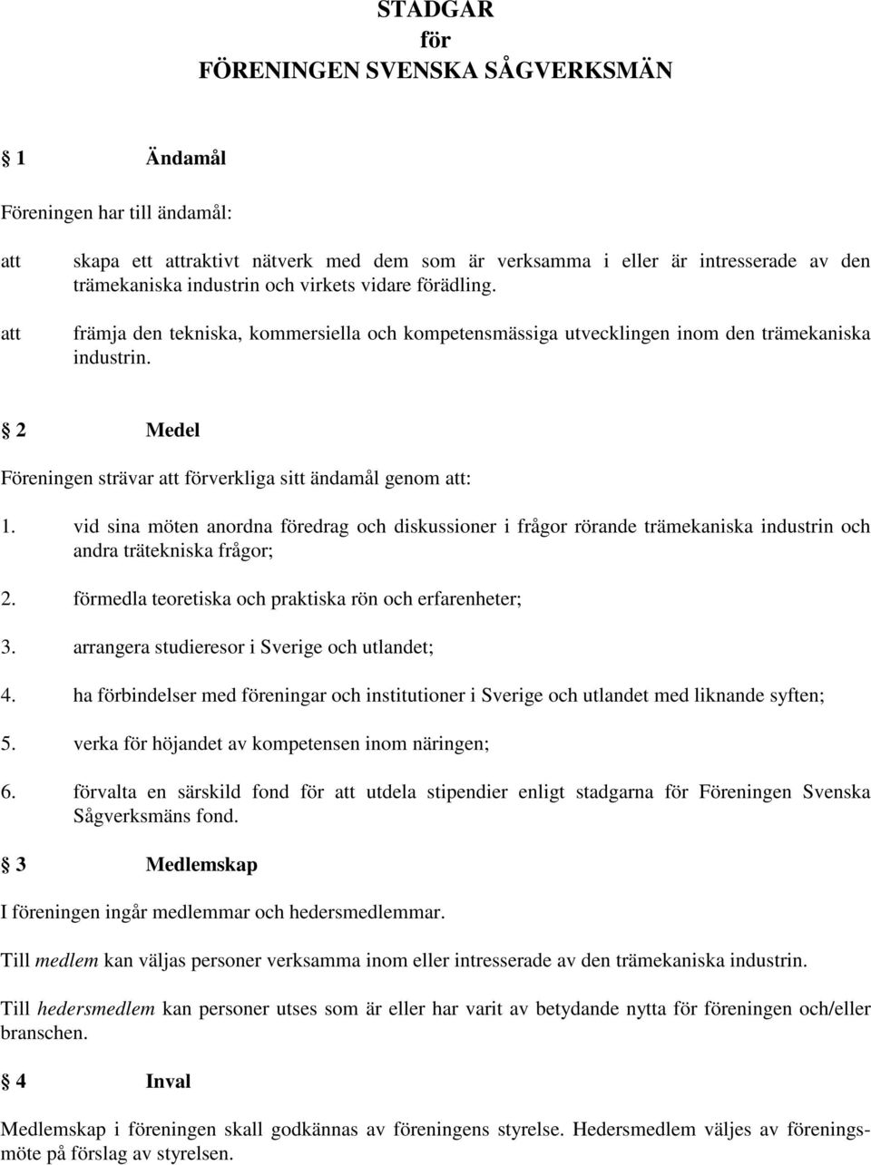 vid sina möten anordna föredrag och diskussioner i frågor rörande trämekaniska industrin och andra trätekniska frågor; 2. förmedla teoretiska och praktiska rön och erfarenheter; 3.