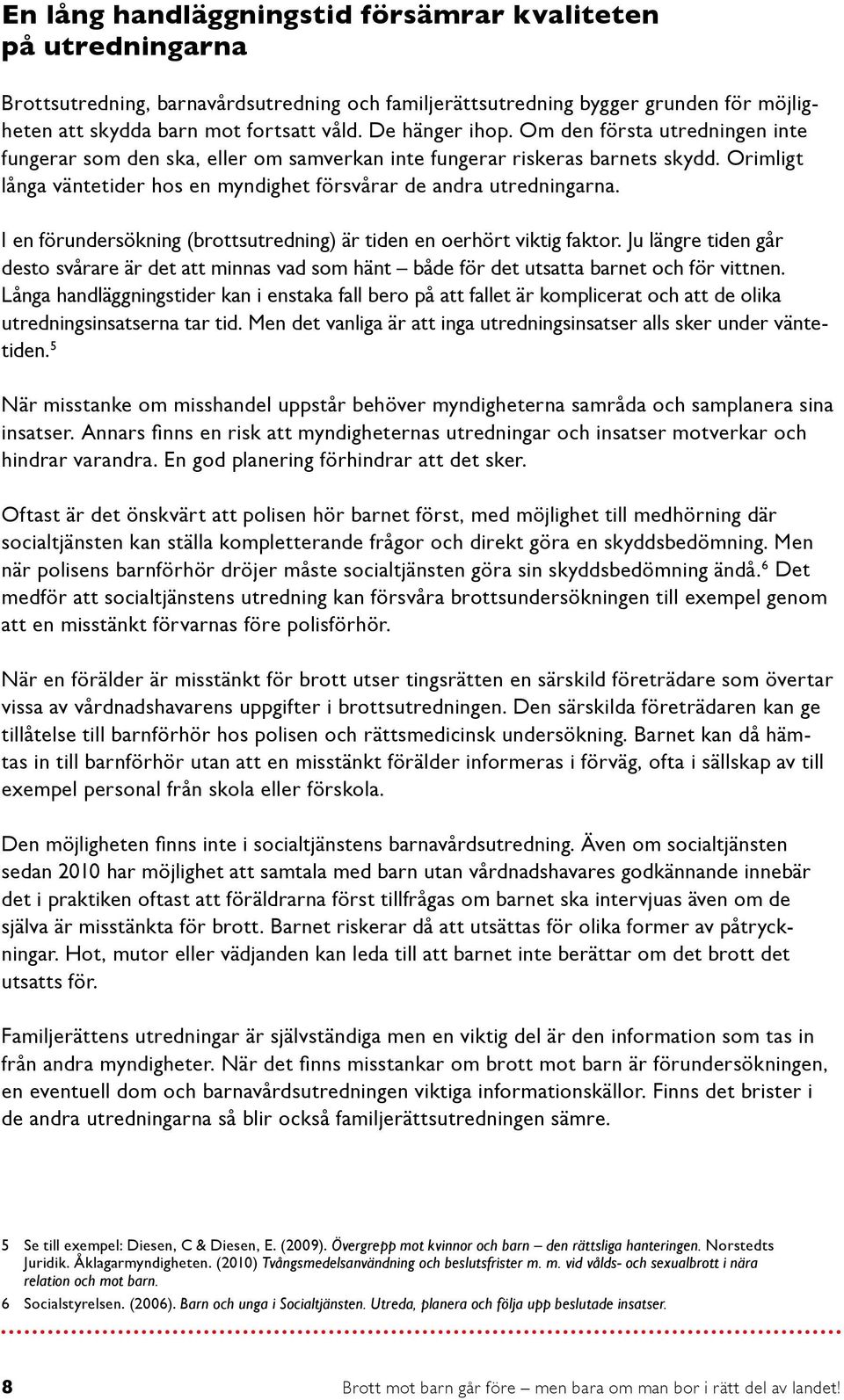 Orimligt långa väntetider hos en myndighet försvårar de andra utredningarna. I en förundersökning (brottsutredning) är tiden en oerhört viktig faktor.