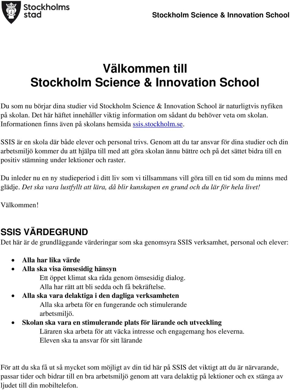 Genom att du tar ansvar för dina studier och din arbetsmiljö kommer du att hjälpa till med att göra skolan ännu bättre och på det sättet bidra till en positiv stämning under lektioner och raster.